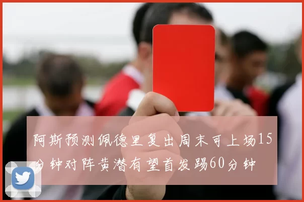 阿斯预测佩德里复出周末可上场15分钟对阵黄潜有望首发踢60分钟