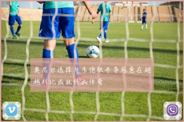 奥尼尔选择与韦德联手争冠意在超越科比成就伟大传奇