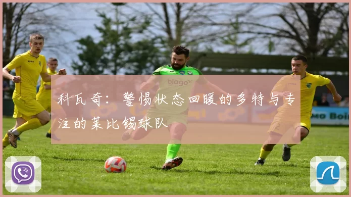 科瓦奇：警惕状态回暖的多特与专注的莱比锡球队